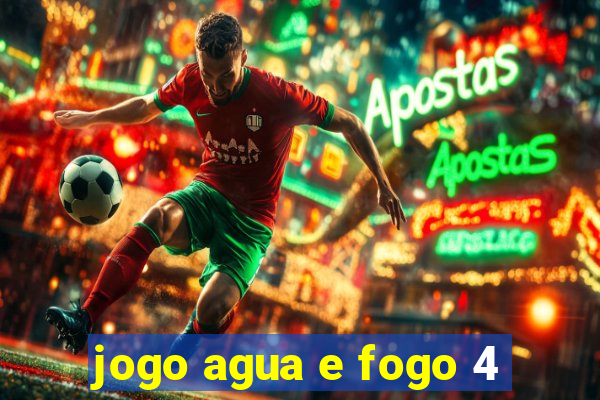 jogo agua e fogo 4